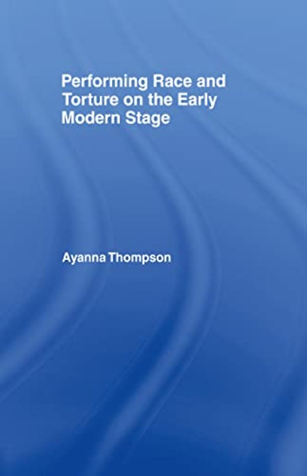 Performing Race and Torture on the Early Modern Stage