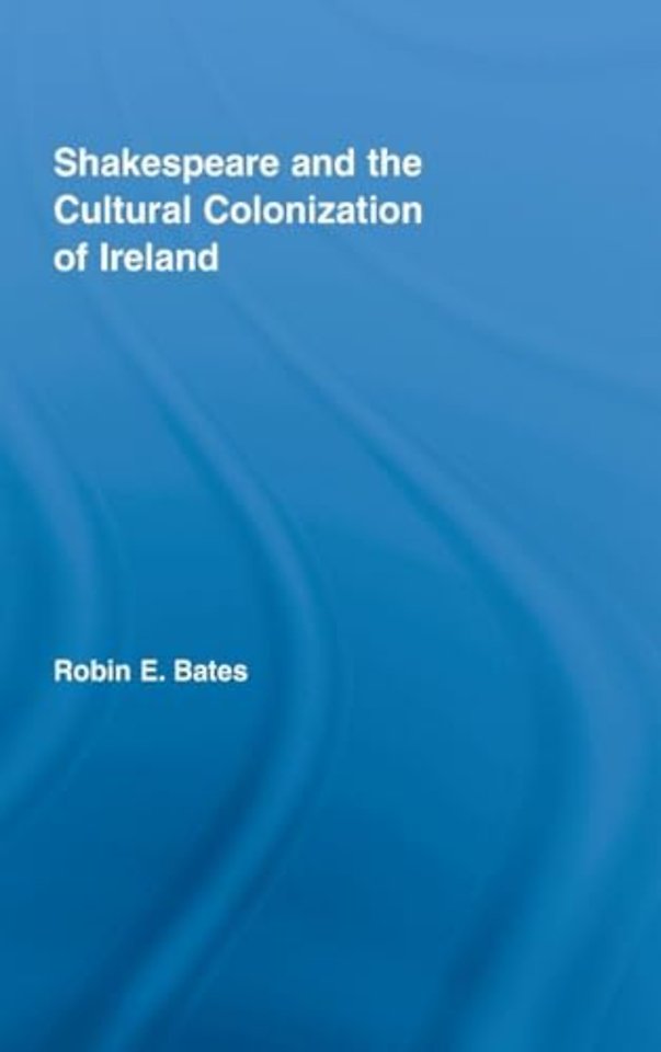 Shakespeare and the Cultural Colonization of Ireland