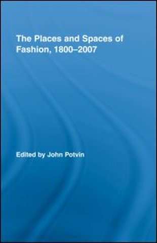 Places and Spaces of Fashion, 1800-2007