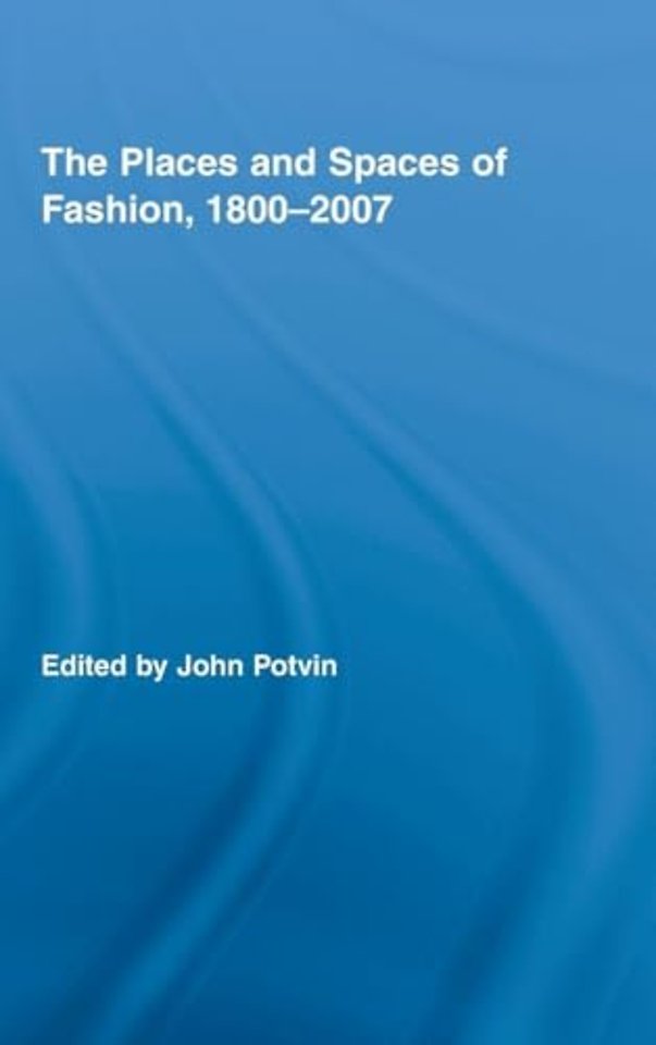 Places and Spaces of Fashion, 1800-2007
