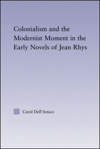 Colonialism and the Modernist Moment in the Early Novels of Jean Rhys
