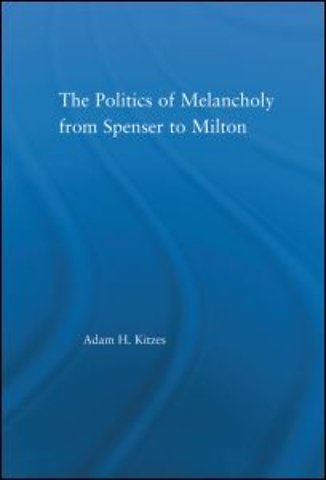 Politics of Melancholy from Spenser to Milton
