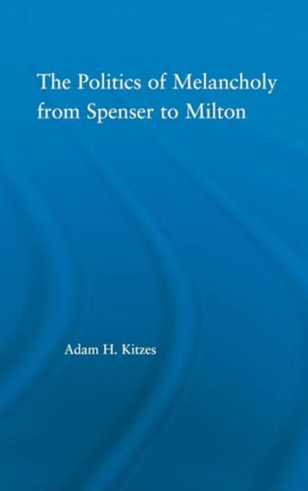 Politics of Melancholy from Spenser to Milton