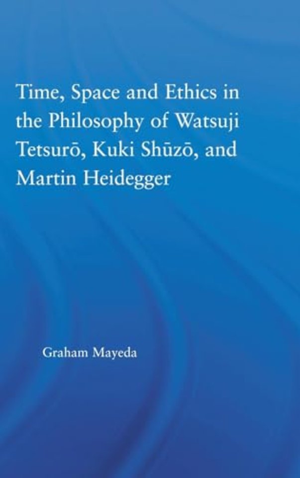 Time, Space, and Ethics in the Thought of Martin Heidegger, Watsuji Tetsuro, and Kuki Shuzo