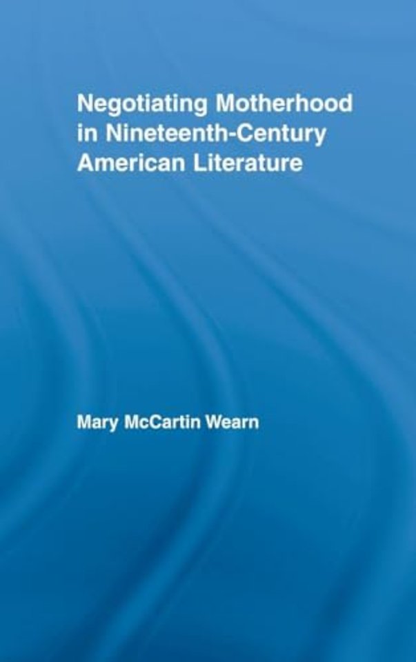 Negotiating Motherhood in Nineteenth-Century American Literature