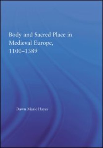 Body and Sacred Place in Medieval Europe, 1100-1389