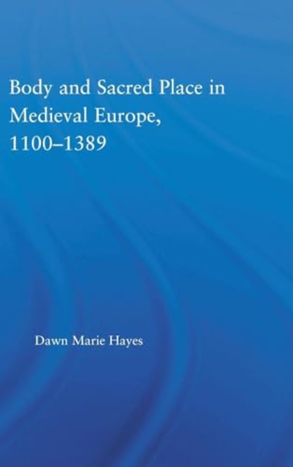 Body and Sacred Place in Medieval Europe, 1100-1389