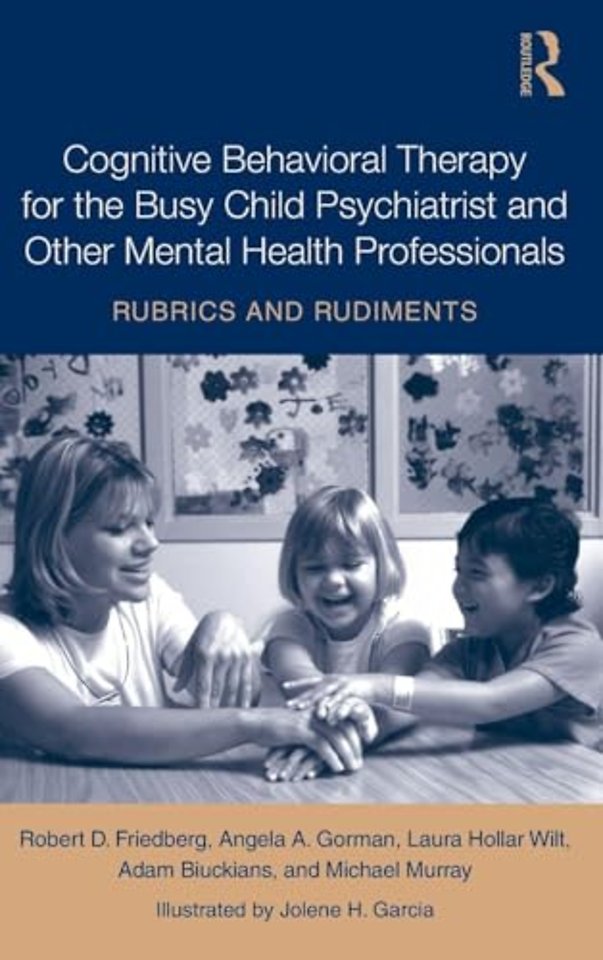 Cognitive Behavioral Therapy for the Busy Child Psychiatrist and Other Mental Health Professionals
