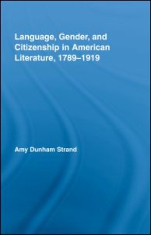 Language, Gender, and Citizenship in American Literature, 1789-1919