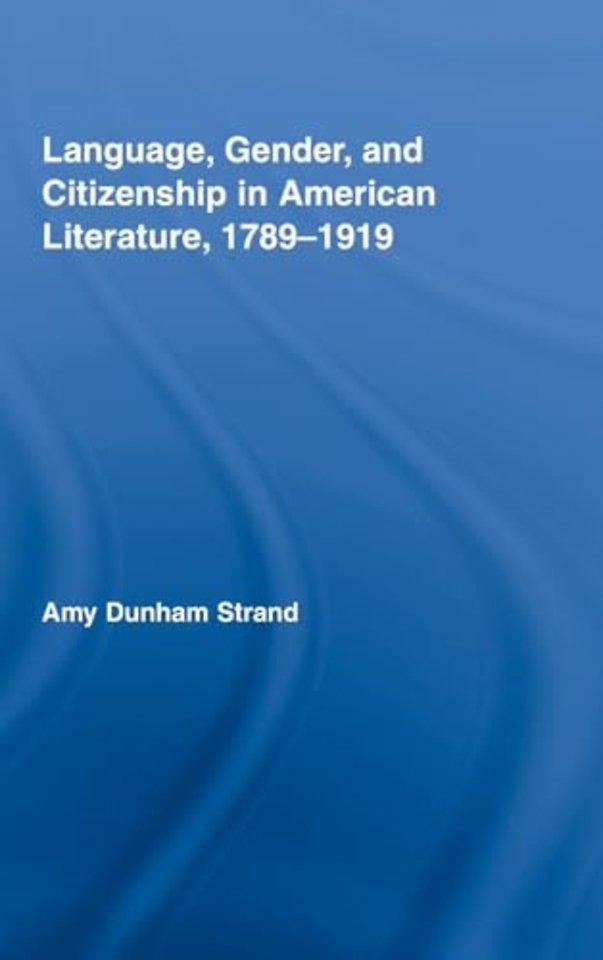 Language, Gender, and Citizenship in American Literature, 1789-1919
