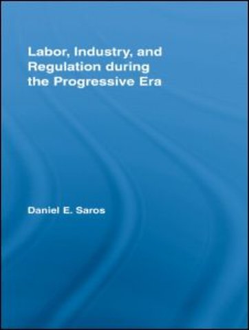 Labor, Industry, and Regulation during the Progressive Era