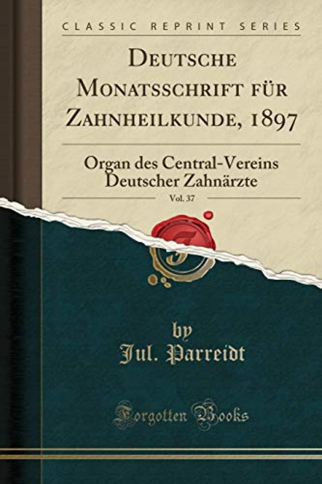 Deutsche Monatsschrift fur Zahnheilkunde, 1897, Vol. 37: Organ des Central-Vereins Deutscher Zahnarzte (Classic Reprint)
