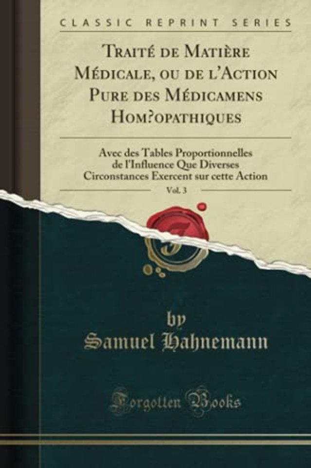 Traite de Matiere Medicale, ou de l'Action Pure des Medicamens Hom opathiques, Vol. 3: Avec des Tables Proportionnelles de l'Influence Que Diverses Circonstances Exercent sur cette Action (Classic Reprint)