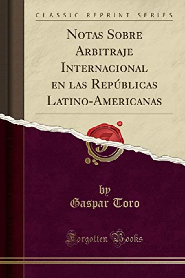 Notas Sobre Arbitraje Internacional En Las Republicas Latino-Americanas (Classic Reprint)