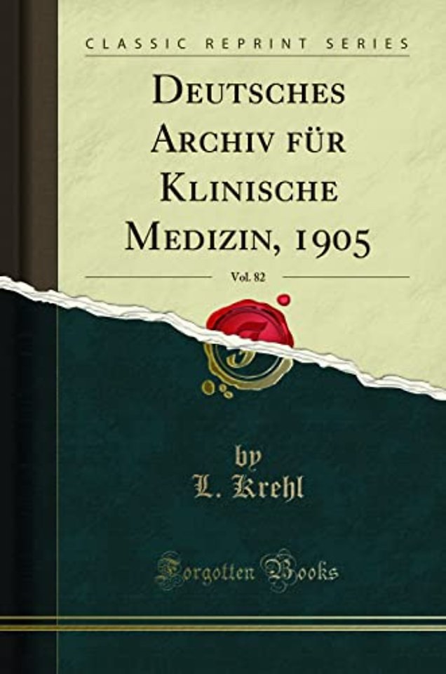 Deutsches Archiv Fur Klinische Medizin, 1905, Vol. 82 (Classic Reprint)