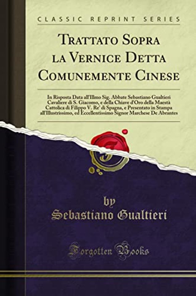 Trattato Sopra la Vernice Detta Comunemente Cinese: In Risposta Data all'Illmo Sig. Abbate Sebastiano Gualtieri Cavaliere di S. Giacomo, e della Chiave d'Oro della Maesta Cattolica di Filippo V. Re' di Spagna, e Presentato in Stampa all'Illustrissimo, ed
