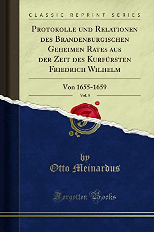 Protokolle Und Relationen Des Brandenburgischen Geheimen Rates Aus Der Zeit Des Kurfursten Friedrich Wilhelm, Vol. 5