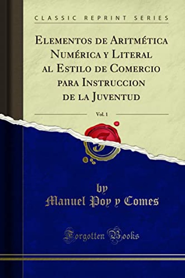 Elementos de Aritmetica Numerica Y Literal Al Estilo de Comercio Para Instruccion de la Juventud, Vol. 1 (Classic Reprint)