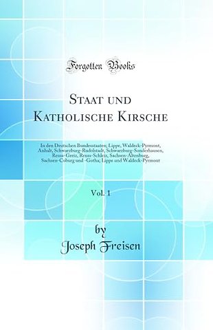 Staat und Katholische Kirsche, Vol. 1: In den Deutschen Bundesstaaten; Lippe, Waldeck-Pyrmont, Anhalt, Schwarzburg-Rudolstadt, Schwarzburg-Sonderhausen, Reuss-Greiz, Reuss-Schleiz, Sachsen-Altenburg, Sachsen-Coburg und -Gotha; Lippe und Waldeck-Pyrmont
