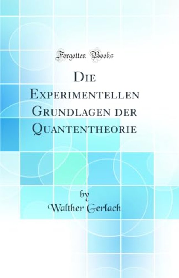 Die Experimentellen Grundlagen der Quantentheorie (Classic Reprint)