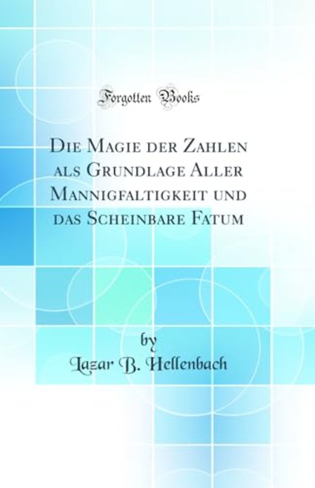 Die Magie der Zahlen als Grundlage Aller Mannigfaltigkeit und das Scheinbare Fatum (Classic Reprint)