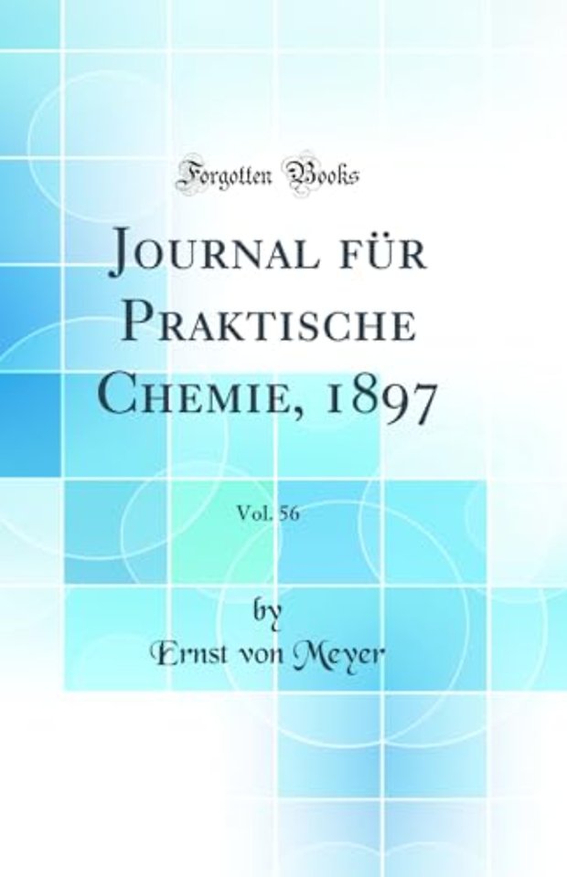 Journal fur Praktische Chemie, 1897, Vol. 56 (Classic Reprint)