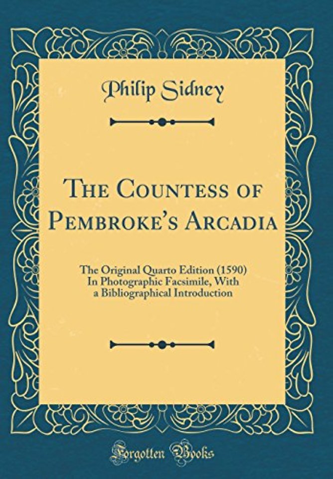 The Countess of Pembroke's Arcadia: The Original Quarto Edition (1590) In Photographic Facsimile, With a Bibliographical Introduction (Classic Reprint)