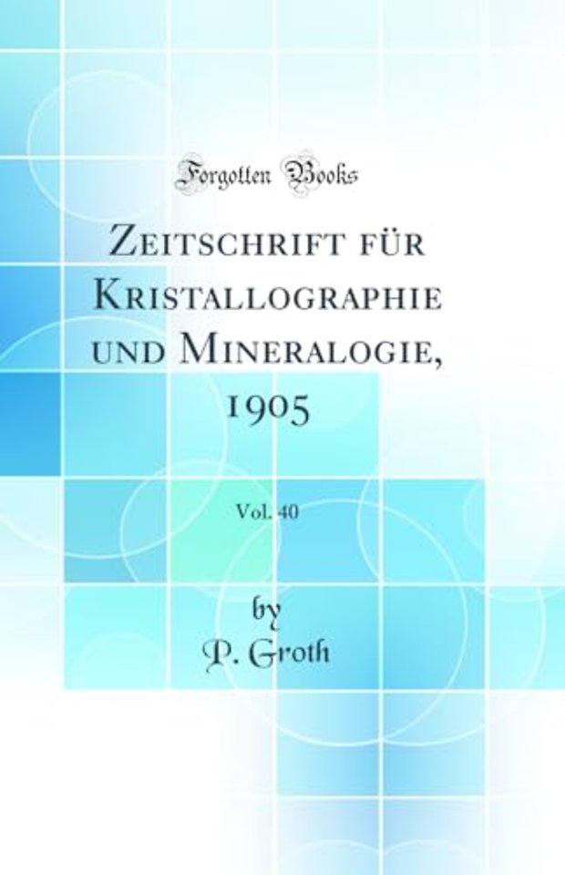 Zeitschrift fur Kristallographie und Mineralogie, 1905, Vol. 40 (Classic Reprint)