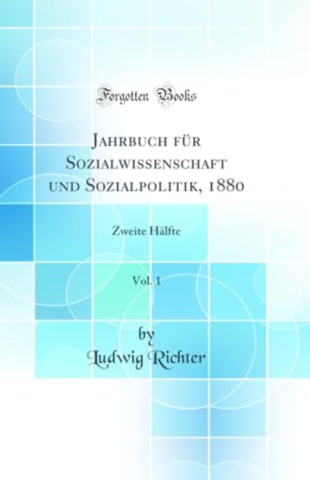 Jahrbuch fur Sozialwissenschaft und Sozialpolitik, 1880, Vol. 1: Zweite Halfte (Classic Reprint)