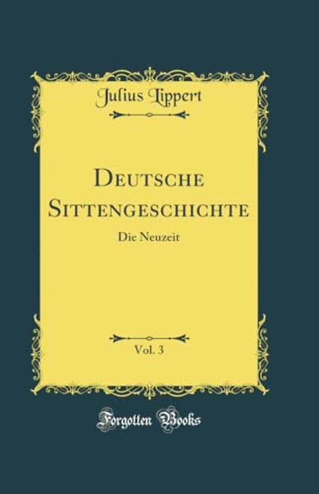 Deutsche Sittengeschichte, Vol. 3: Die Neuzeit (Classic Reprint)