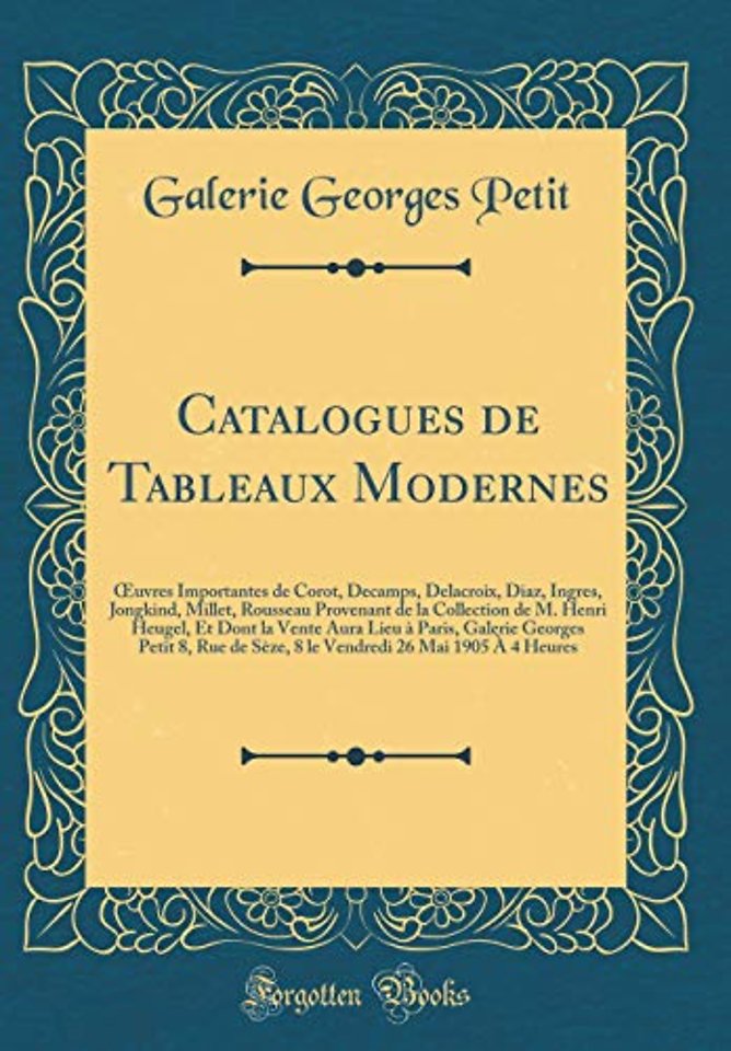 Catalogues de Tableaux Modernes: ?uvres Importantes de Corot, Decamps, Delacroix, Diaz, Ingres, Jongkind, Millet, Rousseau Provenant de la Collection de M. Henri Heugel, Et Dont la Vente Aura Lieu a Paris, Galerie Georges Petit 8, Rue de Seze, 8 le Vendre