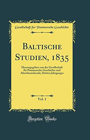 Baltische Studien, 1835, Vol. 1: Herausgegeben von der Gesellschaft fur Pommersche Geschichte und Alterthumskunde; Dritten Jahrganges (Classic Reprint)