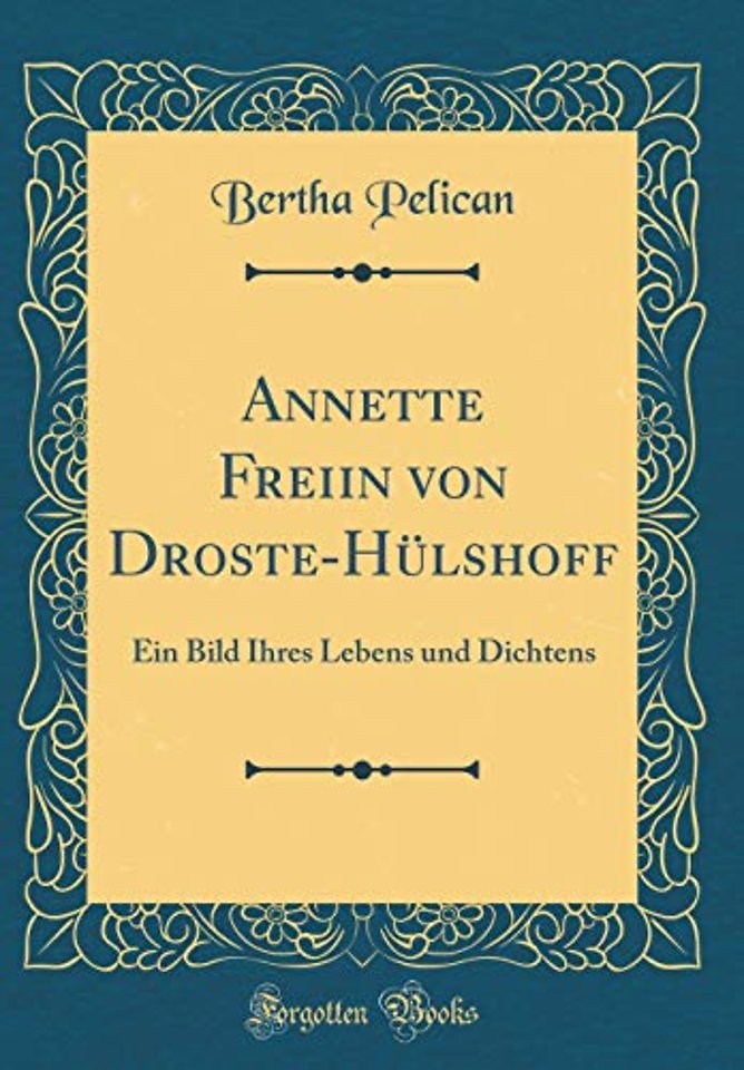 Annette Freiin von Droste-Hulshoff: Ein Bild Ihres Lebens und Dichtens (Classic Reprint)