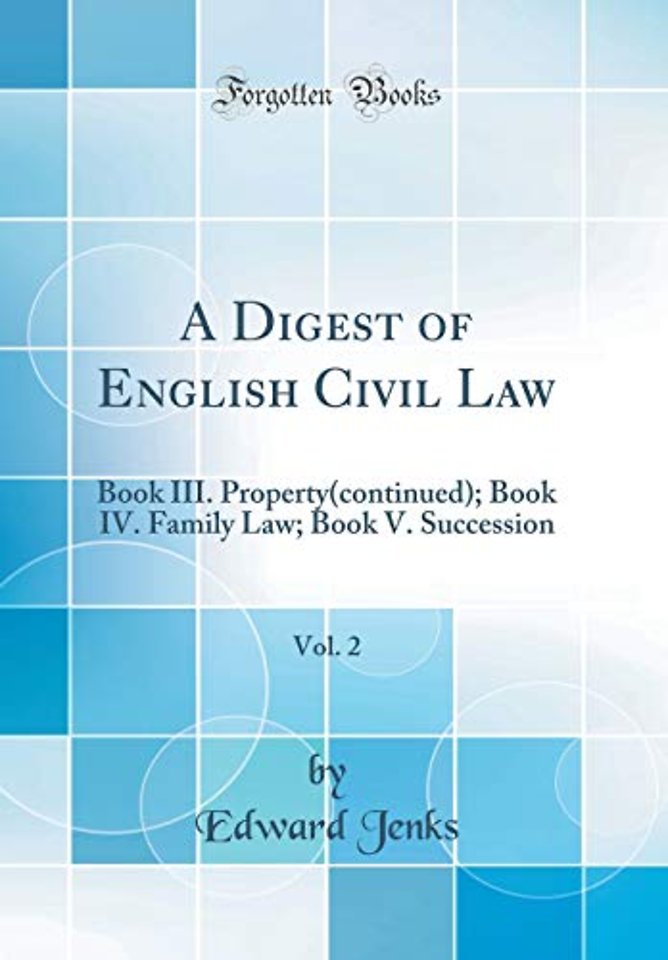 A Digest of English Civil Law, Vol. 2: Book III. Property(continued); Book IV. Family Law; Book V. Succession (Classic Reprint)