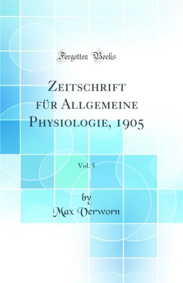 Zeitschrift fur Allgemeine Physiologie, 1905, Vol. 5 (Classic Reprint)