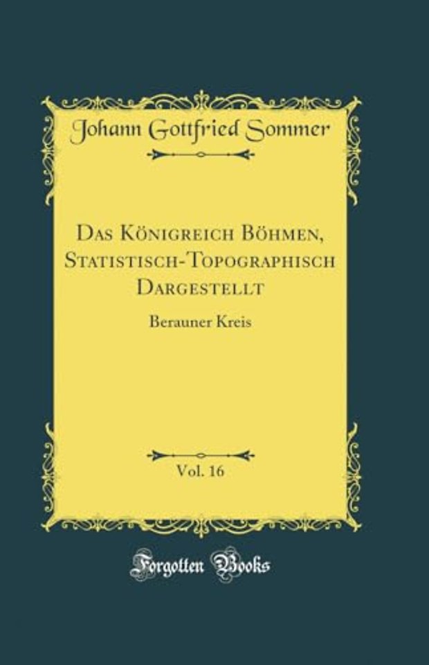 Das Konigreich Bohmen, Statistisch-Topographisch Dargestellt, Vol. 16: Berauner Kreis (Classic Reprint)