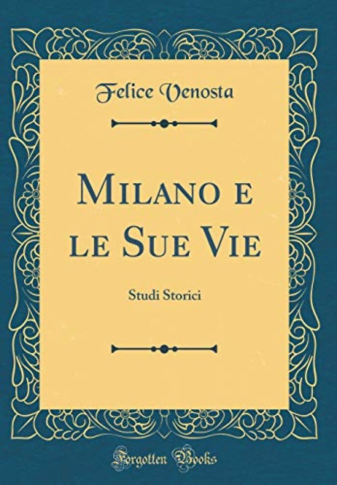 Milano e le Sue Vie: Studi Storici (Classic Reprint)