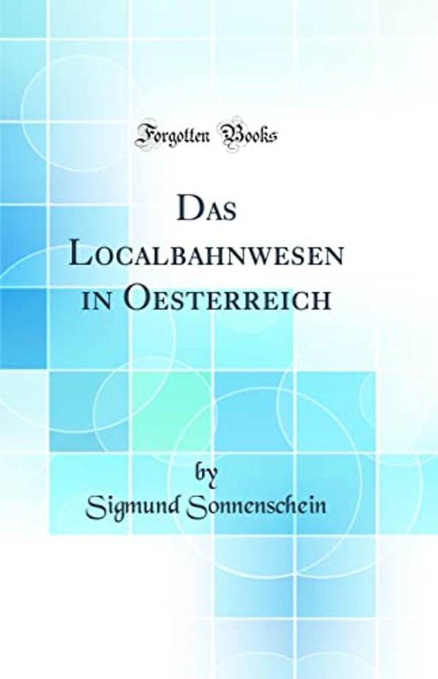 Das Localbahnwesen in Oesterreich (Classic Reprint)