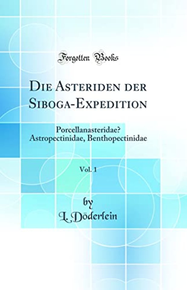 Die Asteriden der Siboga-Expedition, Vol. 1: Porcellanasteridae? Astropectinidae, Benthopectinidae (Classic Reprint)