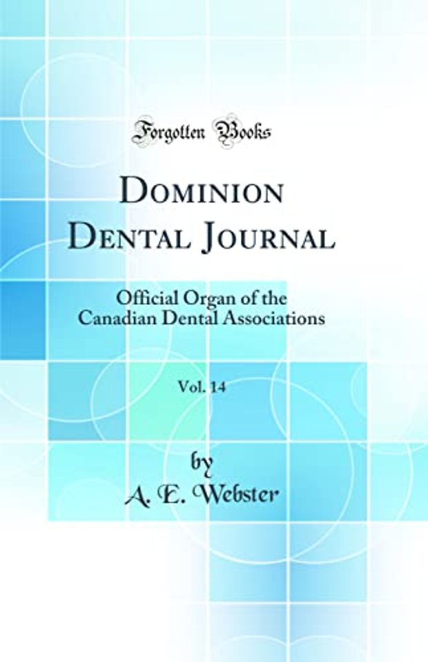 Dominion Dental Journal, Vol. 14: Official Organ of the Canadian Dental Associations (Classic Reprint)