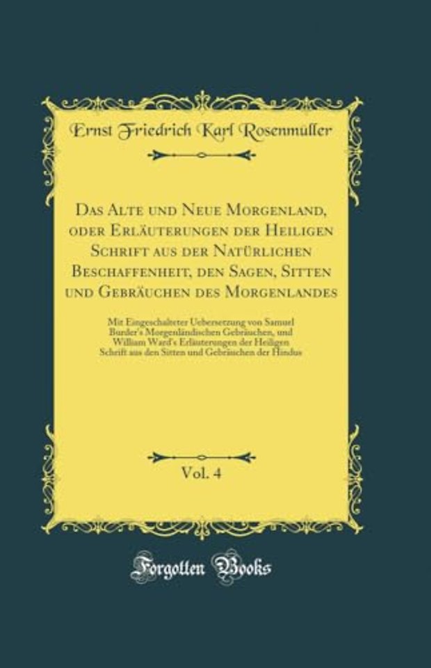 Das Alte Und Neue Morgenland, Oder Erlauterungen Der Heiligen Schrift Aus Der Naturlichen Beschaffenheit, Den Sagen, Sitten Und Gebrauchen Des Morgenlandes, Vol. 4