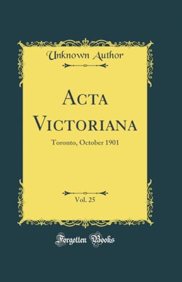Acta Victoriana, Vol. 25: Toronto, October 1901 (Classic Reprint)