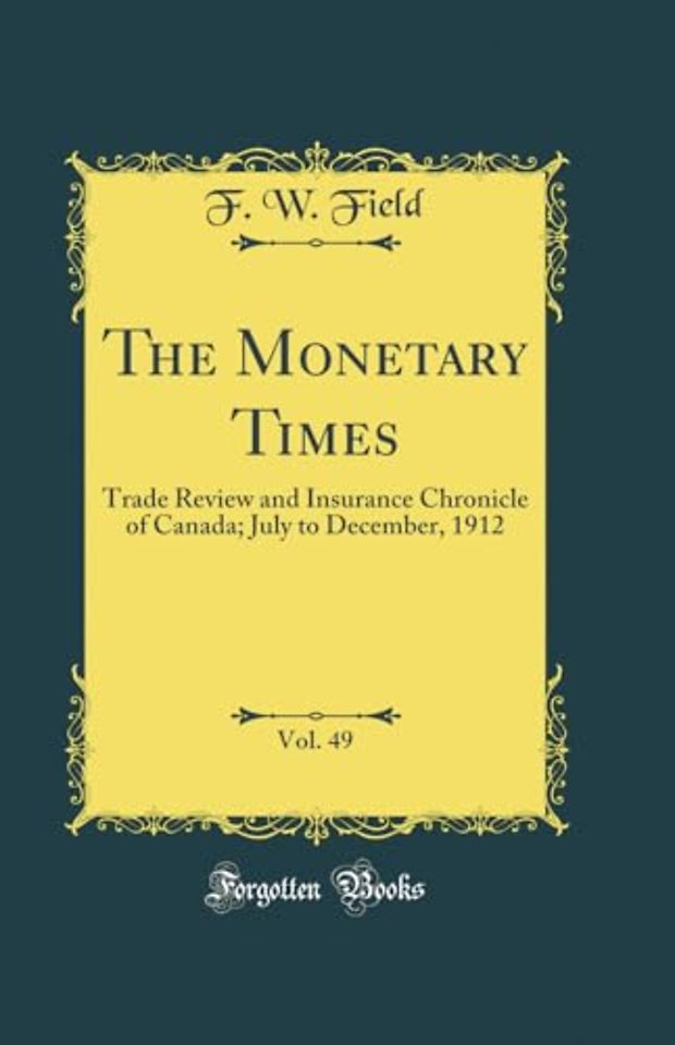 The Monetary Times, Vol. 49: Trade Review and Insurance Chronicle of Canada; July to December, 1912 (Classic Reprint)