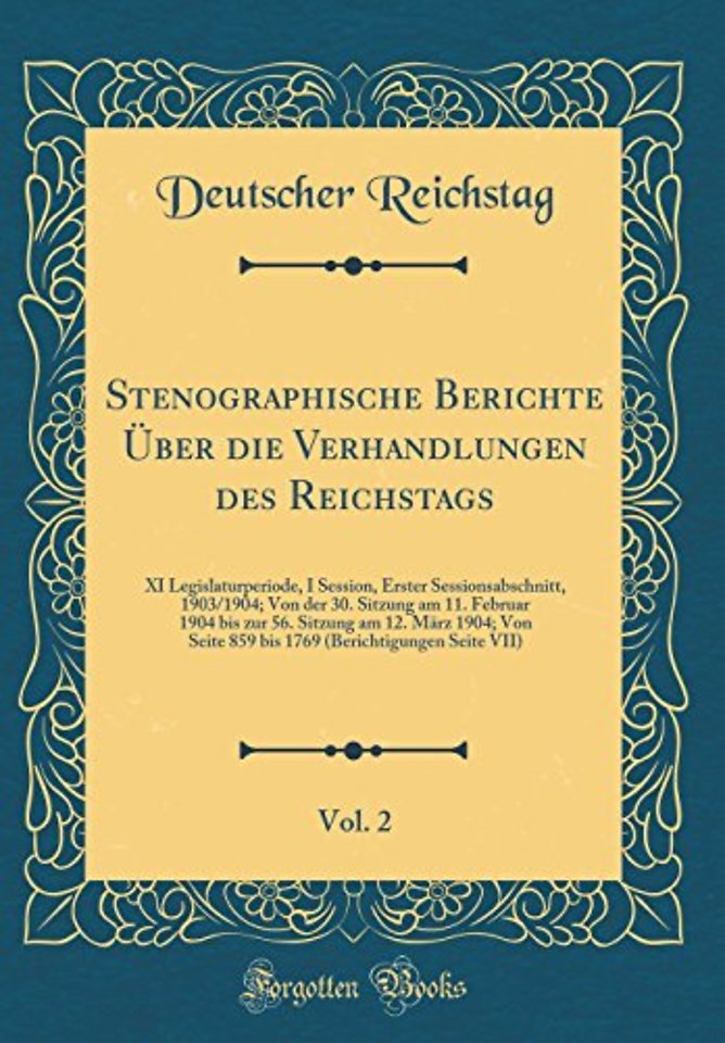 Stenographische Berichte Uber die Verhandlungen des Reichstags, Vol. 2: XI Legislaturperiode, I Session, Erster Sessionsabschnitt, 1903/1904; Von der 30. Sitzung am 11. Februar 1904 bis zur 56. Sitzung am 12. Marz 1904; Von Seite 859 bis 1769 (Berichtigun