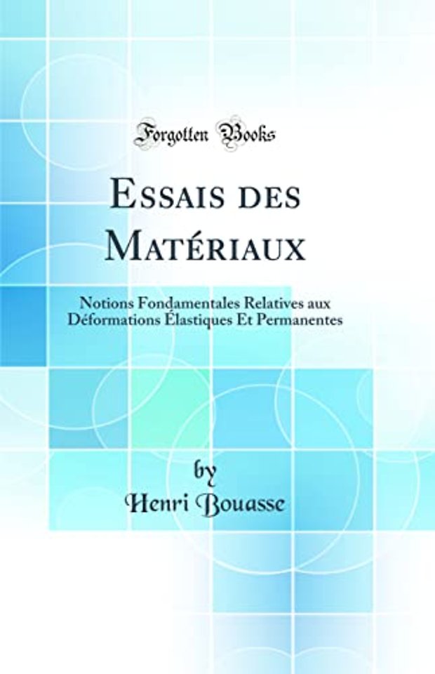 Essais des Materiaux: Notions Fondamentales Relatives aux Deformations Elastiques Et Permanentes (Classic Reprint)