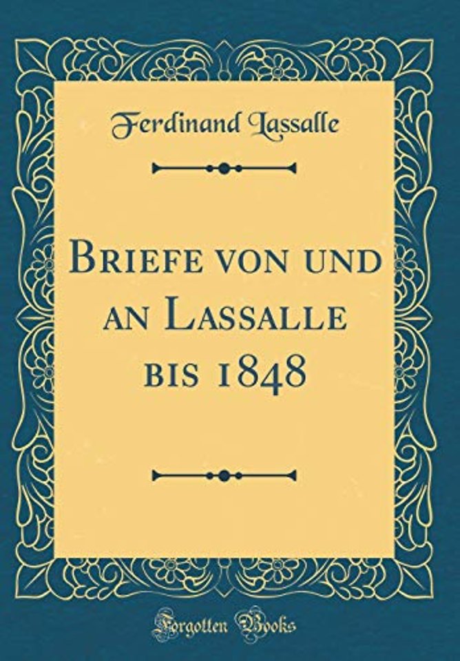 Briefe von und an Lassalle bis 1848 (Classic Reprint)