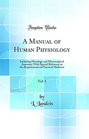 A Manual of Human Physiology, Vol. 1: Including Histology and Microscopical Anatomy; With Special Reference to the Requirements of Practical Medicine (Classic Reprint)