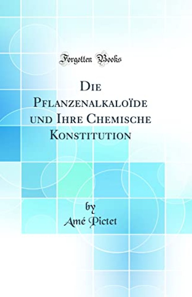 Die Pflanzenalkaloide und Ihre Chemische Konstitution (Classic Reprint)