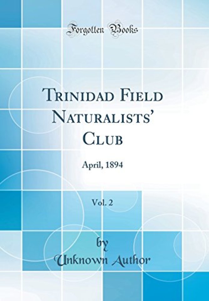 Trinidad Field Naturalists' Club, Vol. 2: April, 1894 (Classic Reprint)