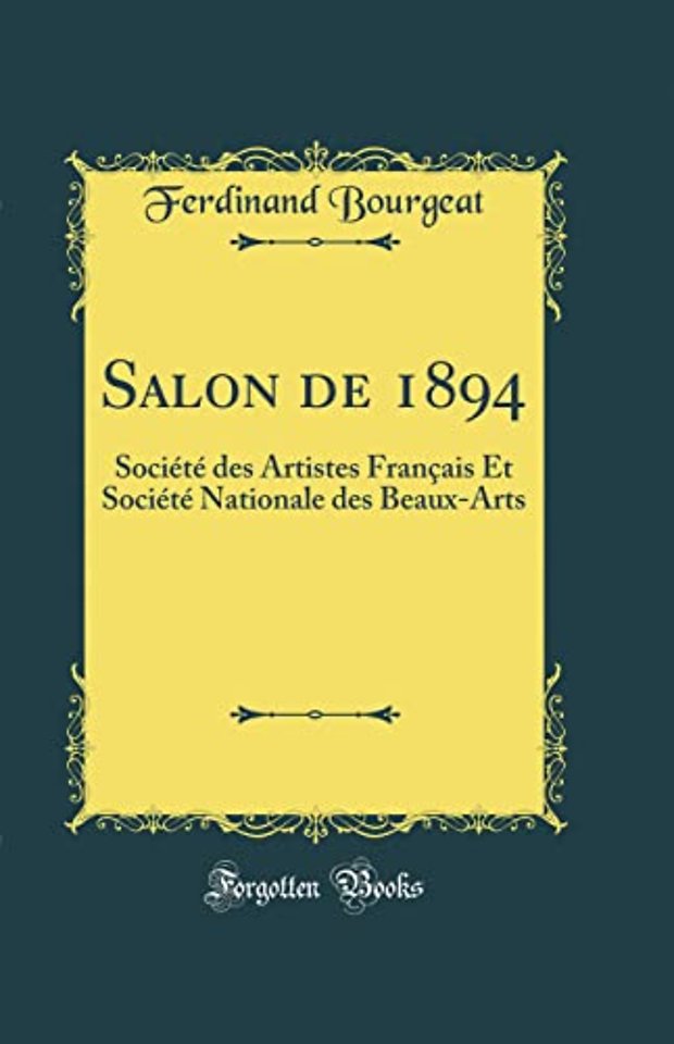 Salon de 1894: Societe des Artistes Francais Et Societe Nationale des Beaux-Arts (Classic Reprint)